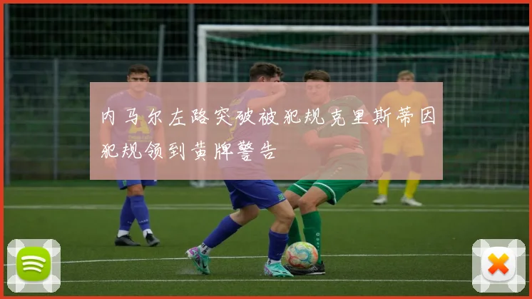 内马尔左路突破被犯规克里斯蒂因犯规领到黄牌警告