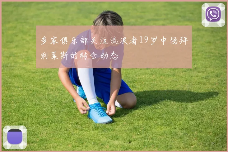 多家俱乐部关注流浪者19岁中场拜利莱斯的转会动态